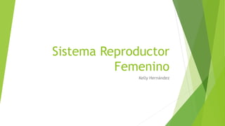 Sistema Reproductor
Femenino
Kelly Hernández
 