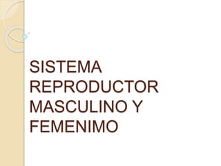SISTEMA
REPRODUCTOR
MASCULINO Y
FEMENIMO
 