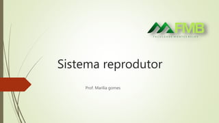 Sistema reprodutor
Prof. Marília gomes
 