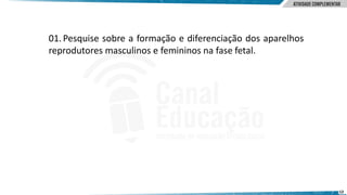 12
01.Pesquise sobre a formação e diferenciação dos aparelhos
reprodutores masculinos e femininos na fase fetal.
 