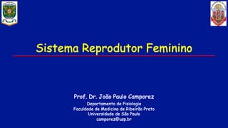 Sistema Reprodutor Feminino
Prof. Dr. João Paulo Camporez
Departamento de Fisiologia
Faculdade de Medicina de Ribeirão Preto
Universidade de São Paulo
camporez@usp.br
 