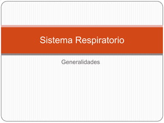 Sistema Respiratorio
Generalidades

 