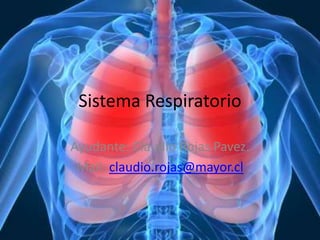 Sistema Respiratorio
Ayudante: Claudio Rojas Pavez.
Mail: claudio.rojas@mayor.cl

 