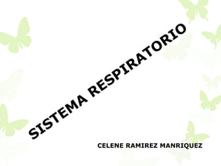 SISTEM
A
RESPIRATORIO
CELENE RAMIREZ MANRIQUEZ
 
