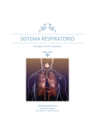 SISTEMA RESPIRATORIO
Histología y función respiratoria
23 DE MAYO DE 2014
FISIOLOGIA HUMANA
Javier Aliaga V. – Nicolás Viñales R.
 
