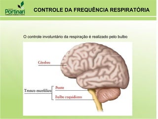 CONTROLE DA FREQUÊNCIA RESPIRATÓRIA
O controle involuntário da respiração é realizado pelo bulbo
 