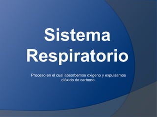 Sistema
Respiratorio
Proceso en el cual absorbemos oxigeno y expulsamos
dióxido de carbono.
 