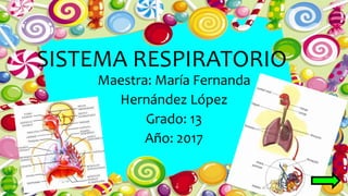 SISTEMA RESPIRATORIO
Maestra: María Fernanda
Hernández López
Grado: 13
Año: 2017
 