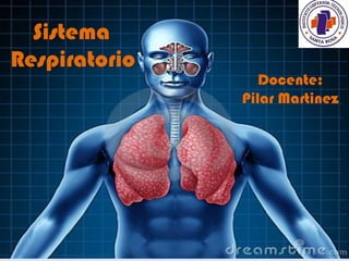 Respiratorio
Sistema
Docente:
Pilar Martinez
 