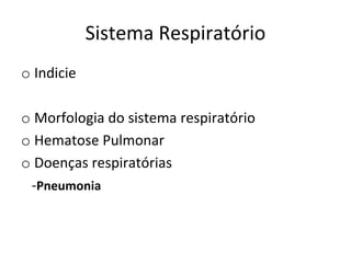 Sistema Respiratório
o Indicie
o Morfologia do sistema respiratório
o Hematose Pulmonar
o Doenças respiratórias
-Pneumonia
 
