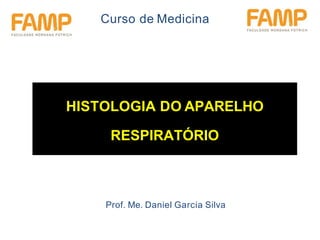 Prof. Me. Daniel Garcia Silva
HISTOLOGIA DO APARELHO
RESPIRATÓRIO
Curso de Medicina
 