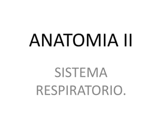 ANATOMIA II
SISTEMA
RESPIRATORIO.
 