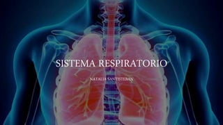 SISTEMA RESPIRATORIO
NATALIA SANTISTEBAN
 