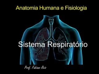 Anatomia Humana e Fisiologia Sistema Respiratório Prof. Fabiano Reis 