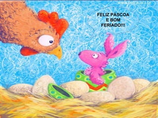 FELIZ PÁSCOA E BOM FERIADO!!! 