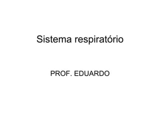 Sistema respiratório PROF. EDUARDO 