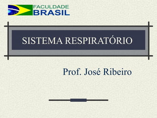 SISTEMA RESPIRATÓRIO
Prof. José Ribeiro
 