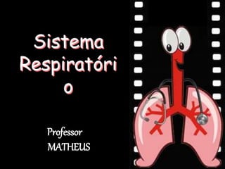Sistema
Respiratóri
o
Professor
MATHEUS
 