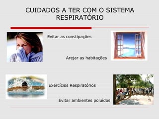 CUIDADOS A TER COM O SISTEMA
RESPIRATÓRIO
Evitar as constipações
Arejar as habitações
Exercícios Respiratórios
Evitar ambientes poluídos
 