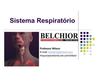 Sistema Respiratório 
Professor Wilson 
E-mail: limawjm@hotmail.com 
Arquivosanatomia.wix.com/wilson  