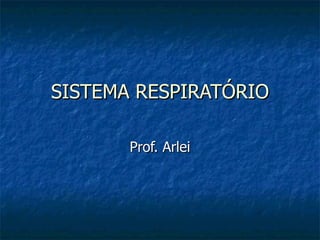 SISTEMA RESPIRATÓRIO Prof. Arlei 