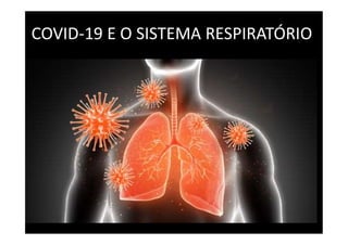 COVID-19 E O SISTEMA RESPIRATÓRIO
 