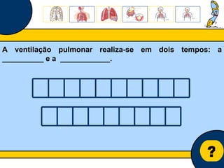 Núcleo de estágio de Biologia/Geologia ? A ventilação pulmonar realiza-se em dois tempos: a __________ e a  ____________.  