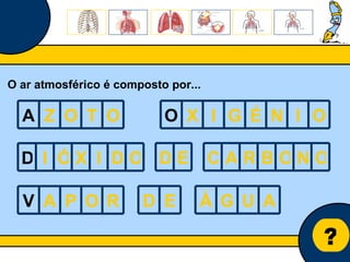 Núcleo de estágio de Biologia/Geologia ? O ar atmosférico é composto por... A Z O T O O X I G É N I O D I Ó X I D O D E C A R B O N O V A P O R D E Á G U A 