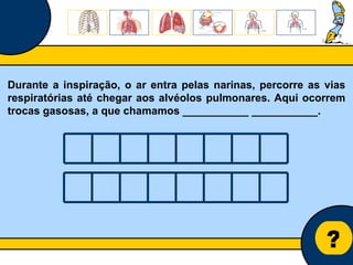 Núcleo de estágio de Biologia/Geologia ? Durante a inspiração, o ar entra pelas narinas, percorre as vias respiratórias até chegar aos alvéolos pulmonares. Aqui ocorrem trocas gasosas, a que chamamos ___________ ___________. 