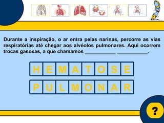 Núcleo de estágio de Biologia/Geologia ? Durante a inspiração, o ar entra pelas narinas, percorre as vias respiratórias até chegar aos alvéolos pulmonares. Aqui ocorrem trocas gasosas, a que chamamos ___________ ___________. H E M A T O S E P U L M O N A R 