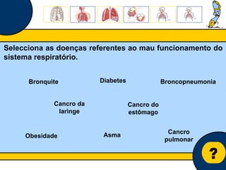 Núcleo de estágio de Biologia/Geologia ? Selecciona as doenças referentes ao mau funcionamento do sistema respiratório. Cancro pulmonar Bronquite Broncopneumonia Diabetes Cancro do estômago Obesidade Cancro da laringe Asma  