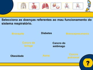Núcleo de estágio de Biologia/Geologia ? Selecciona as doenças referentes ao mau funcionamento do sistema respiratório. Cancro pulmonar Bronquite Broncopneumonia Diabetes Cancro do estômago Obesidade Cancro da   laringe Asma   