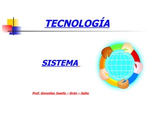 TECNOLOGÍA SISTEMA   Prof. González Josefa – Orán – Salta  