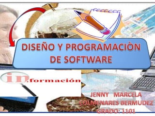 DISEÑO Y PROGRAMACIÒN DE SOFTWARE JENNY   MARCELA COLMENARES BERMUDEZ GRADO: 1101 
