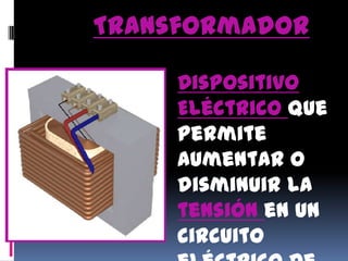 TransformadorDispositivo Eléctrico que permite aumentar o disminuir la tensión en un circuito eléctrico de corriente alterna, manteniendo la frecuencia.