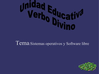 Tema :Sistemas operativos y Software libre Unidad Educativa  Verbo Divino 