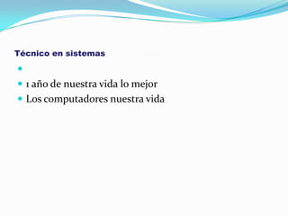 Técnico en sistemas 1 año de nuestra vida lo mejor Los computadores nuestra vida 
