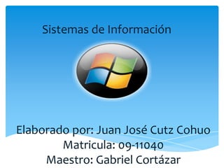 Sistemas de Información  Elaborado por: Juan José Cutz CohuoMatricula: 09-11040 Maestro: Gabriel Cortázar 