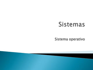 Sistemas Sistema operativo 
