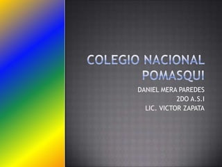 DANIEL MERA PAREDES
            2DO A.S.I
  LIC. VICTOR ZAPATA
 