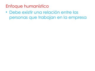 Enfoque humanístico  Debe existir una relación entre las personas que trabajan en la empresa 
