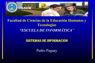 Facultad de Ciencias de la Educación Humanas y
                  Tecnologías
       “ESCUELA DE INFORMÁTICA”

          Sistemas de informacion


                Pedro Paguay
 