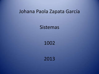 Johana Paola Zapata García

        Sistemas

          1002

          2013
 
