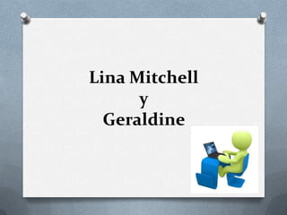 Lina Mitchell
y
Geraldine
 
