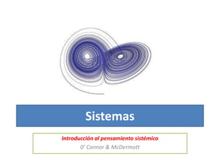 Sistemas
Introducción al pensamiento sistémico
0’ Connor & McDermott

 