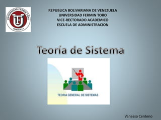 REPUBLICA BOLIVARIANA DE VENEZUELA
UNIVERSIDAD FERMIN TORO
VICE-RECTORADO ACADEMICO
ESCUELA DE ADMINISTRACION
Vanessa Centeno
 