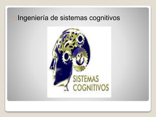 Ingeniería de sistemas cognitivos
 