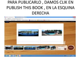 PARA PUBLICARLO , DAMOS CLIK EN 
PUBLISH THIS BOOK , EN LA ESQUINA 
DERECHA 
 