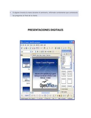  Si alguien levanta la mano durante el seminario, infórmale cortésmente que contestarás 
las preguntas al final de la charla 
PRESENTACIONES DIGITALES 
 