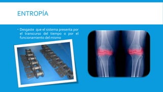 ENTROPÍA
 Desgaste que el sistema presenta por
el transcurso del tiempo o por el
funcionamiento del mismo
 